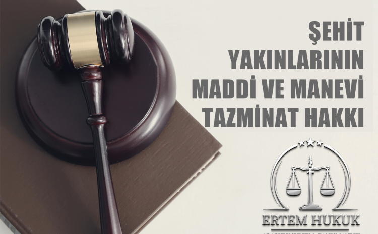  Şehit Yakınlarının Maddi ve Manevi Tazminat Hakkı
